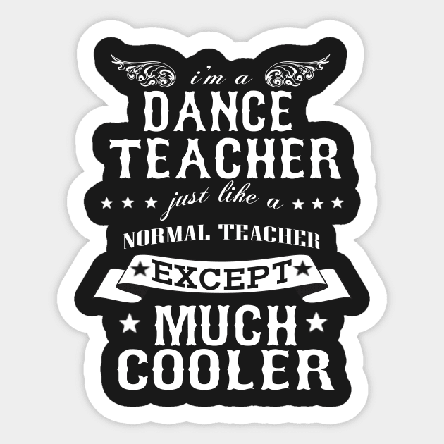 I’M A Dance Teacher Just Like A Normal Teacher Except Much Cooler Sticker by hoberthilario